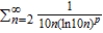 Find the positive values of p for which the series   converges. A)  converges for   B)  diverges only at   C)  converges for   D)  converges for   E)  converges for  