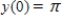 Use the differential equation   and the initial condition   to find y. A)    B)    C)    D)    E)   