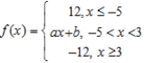Find the constant a and b such that the function ​   ​ Is continuous on the entire real line. ​ A)  a = 3, b = 0 B)  a = 3, b = -3 C)  a = -3, b = -3 D)  a = -3, b = 3 E)  a = 3, b = 3