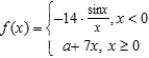 Find the constant a such that the function ​   ​ Is continuous on the entire real line. ​ A)  1 B)  -7 C)  7 D)  14 E)  -14