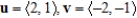 Determine whether u and v are orthogonal, parallel and pointing in the same direction, parallel and pointing in opposite directions, or neither.   A)  Neither parallel nor orthogonal B)  Parallel, same direction C)  Orthogonal D)  Parallel, opposite direction