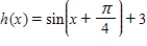 Specify a sequence of transformations for the function   that will yield the graph of h from the graph of the function f(x)  = sinx. ​ A)  The function   is a horizontal shift   unit to the right, followed by a vertical shift 3 units downwards. B)  The function   is a horizontal shift   unit to the left, followed by a vertical shift 3 units upwards. C)  The function   is a horizontal shift   unit to the left, followed by a horizontal shift 3 units to the right. D)  The function   is a vertical shift   unit downwards, followed by a horizontal shift 3 units to the right. E)  The function   is a vertical shift   unit upwards, followed by a horizontal shift 3 units to the left.