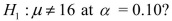 You have created a 95% confidence interval for   with the result   What decision will you make if we test   versus   A) Reject H₀ in favor of H₁. B) Do not reject H₀ in favor of H₁. C) Fail to reject H₀ in favor of H₁. D) We cannot tell what our decision will be from the information given.