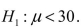 Suppose you want to test   versus   Which of the following possible sample results based on a sample of size 36 gives the strongest evidence to reject H₀ in favor of H₁? A)    = 28, S = 6 B)    = 27, S = 4 C)    = 32, S = 2 D)    = 26, S = 9