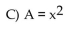 <strong>Find the formula for the function. Express the area of a square as a function of its side length x.</strong> A) A = 2x D) A = 4x