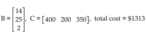 <strong>Solve the problem. A Dawn Bakery bakes whole wheat, oat, and rye bread, with mixing, baking, and packaging times, in hours, as shown: An order is received for 400 loaves of whole wheat bread, 200 loaves of oat bread, and 350 loaves of rye bread. Given that the cost of mixing, baking, and packaging is $14, $25, and$2, respectively, per hour, find matrices B and C so that the Product BAC will give the total cost (excluding raw materials) of filling this order. Find the total cost.</strong> A) B) C) D)