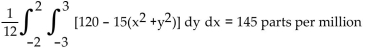 <strong>Solve the problem. An industrial plant located in the center of a small town emits particulate matter into the atmosphere. Suppose the concentration of particulate matter in parts per million at a point d miles from the plant is given by C = 120 - 15d2. If the boundaries of the town form a rectangle four miles long and six miles wide, what is the Average concentration of particulate matter throughout the city? Express C as a function of x and y, set up a Double integral, and evaluate.</strong> A) B) C) D)