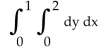 Evaluate the integral. -Evaluate the integral with the order reversed.   A)    B)  1 C)  2 D)  x