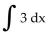 Find the integral. -  A)    B)  0 C)  3 + C D)  3x + C