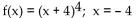 Decide if the given value of x is a critical number for f, and if so, decide whether the point for x on f is a local minimum, local maximum, or neither. -  A)  Critical number; minimum at (-4 , 0)  B)  Critical number; maximum at (-4 , 0)  C)  Not a critical number. D)  Critical number but not an extreme point.