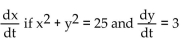 Provide an appropriate response. -Assume x = x(t)  and y = y(t) . Find   when x = 3 and y = 4. A)  -4 B)  4 C)  6 D)  -6