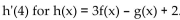 Provide an appropriate response. -Let f and g be functions that satisfy   . Find h'(4)  for   . A)  2 B)  9 C)  11 D)  5