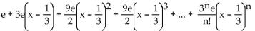 <strong>Find the nth-degree Taylor polynomial at the indicated value of a. Write the answer in expanded notation. f(x) = e </strong> A) B) C) D)