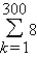 Evaluate the sum.   A)  8 B)  300 C)  2,405 D)  3 E)  2,400
