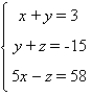 Solve the system, if possible.   A)  x = -10, y = 7, z = 8 B)  x = 3, y = 18, z = 8 C)  x = 10, y = -7, z = -8 D)  x = -6, y = 10, z = 8 E)  no solution; inconsistent system