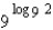 Simplify the expression.   A)  2 B)  4 C)  18 D)  9 E)  none of these