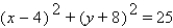 Give the coordinates of the circle's center and its radius.   A)  (-4, 8) ; r = 5 B)  (-4, 8) ; r = 25 C)  (4, -8) ; r = 5 D)  (4, -8) ; r = 25 E)  none of these