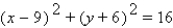 Give the coordinates of the circle's center and its radius.   A)  (9, -6) ; r = 16 B)  (9, -6) ; r = 4 C)  (-9, 6) ; r = 4 D)  (-9, 6) ; r = 16 E)  none of these