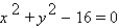 Give the coordinates of the circle's center and its radius.   A)  (1, 1) ; r = 16 B)  (0, 0) ; r = 4 C)  (1, 1) ; r = 4 D)  (0, 0) ; r = 16 E)  none of these