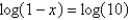 Solve the equation   for x using the One-to-One Property. A) 11 B) -9 C) -11 D) 0 E) The equation has no solution.