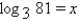 Find the value of x.   A) x = 81 B) x = 3 C) x = 4 D) x = 41