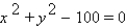 Give the coordinates of the circle's center and its radius.   A) (1, 1) ; r = 100 B) (0, 0) ; r = 100 C) (1, 1) ; r = 10 D) (0, 0) ; r = 10 E) none of these