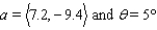 Vectors are used in computer graphics to calculate the length of shadows over flat surfaces. An object represented by a vector a is held over a flat surface inclined at an angle   , as shown in the figure.   If a light is shining directly downward, approximate the length of the shadow to two decimal places for the specified values of the vector   . A) 0 B) 7.23 C) 7.17 D) 7.20 E) 7.99