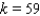 The pressure P acting at a point in a liquid is directly proportional to the distance d from the surface of the liquid to the point. Express P as a function of d by means of a formula that involves a constant of proportionality k. In a certain oil tank, the pressure at a depth of 8 feet is 472. Find the value of k. A)    B)    C)    D)    E)   