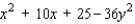 Factor the polynomial.   A) (x + 5 - 6y)  (x + 5 - 6y)  B) (x + 5 + 6y)  (x + 5 - 6y)  C) (x + 5 + 6y)  (x - 5 - 6y)  D) (x - 5 + 6y)  (x + 5 - 6y)  E) (x - 5 + 6y)  (x - 5 + 6y) 