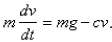 An object with mass   is dropped from rest and we assume that the air resistance is proportional to the speed of the object.If   is the distance dropped after t seconds, then the speed is   and the acceleration is   .If g is the acceleration due to gravity, then the downward force on the object is   where   is a positive constant, and Newton's Second Law gives   Find the limiting velocity.