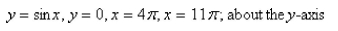 Set up, but do not evaluate, an integral for the volume of the solid obtained by rotating the region bounded by the given curves about the specified axis.  