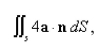 Select the correct Answer for each question. -Assuming that S satisfies the conditions of the Divergence Theorem and the scalar functions and components of the vector fields have continuous second order partial derivatives, find   where a is the constant vector. A) 8 B) 6 C) 5 D) 7 E) 0