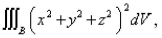 Select the correct Answer for each question. -Use spherical coordinates.Evaluate   here   is the ball with center the origin and radius   A)    B)    C)    D)    E) None of these