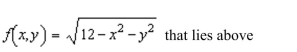 <strong>the area of the portion of the surface the region Round your answer to two decimal places.</strong> A)144.00 B)118.44 C)904.78 D)452.39 E)1,421.22