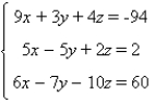 Solve the system, if possible.   A) x = -14, y = 3, z = 4 B) x = -6, y = -8, z = -4 C) x = 6, y = 8, z = 4 D) x = -7, y = -6, z = 4 E) no solution; inconsistent system