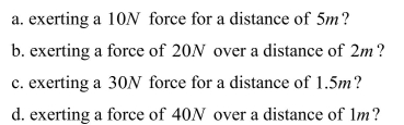 Which produces the greater change in kinetic energy (assume that all of the work goes into kinetic energy):  <div style=padding-top: 35px> 