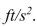 Gravitational acceleration near the Earth's surface is   or 32.2   . Which is greater, an acceleration of   ?  <div style=padding-top: 35px> 