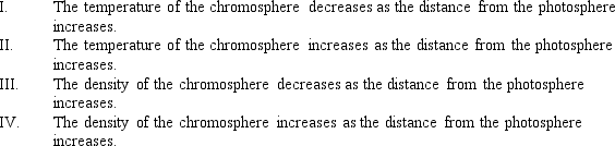 As the moon covers the solar disk during a solar eclipse, a flash spectrum of the sun's chromosphere can be recorded. This flash spectrum reveals an emission spectrum and provides information on the properties of the chromosphere. As the moon moves from the inner chromosphere to the outer chromosphere, the spectral lines present in the flash spectrum change. What is going on in the chromosphere that produces the changes in the flash spectrum?   A)  I & III B)  I & IV C)  II & III D)  II & IV E)  I