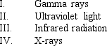 ____ has (have)  wavelengths that are shorter than visible light.   A)  I & II B)  I & IV C)  II & III D)  II, III, & IV E)  I, II, & IV
