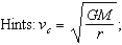 What is the circular velocity of an object orbiting Earth at a distance of 100,000 km from Earth's center?   G = 6.67*10<sup>-</sup><sup>11</sup> m<sup>3</sup>.kg<sup>-</sup><sup>1</sup>.s<sup>-</sup><sup>2</sup>; M<sub>Earth</sub> = 5.98*10<sup>24</sup>kg A)  2 m/s B)  20 m/s C)  200 m/s D)  2000 m/s E)  20,000 m/s