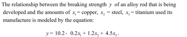   a)W     . c)Would the mean be larger or smaller if the amount of copper is increased and the amounts of steel and titanium are held constant? Explain in a few sentences. d)If there was an interaction between the amounts of copper and titanium, what additional predictor variable should be added to the model?