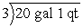 Divide:   A)  10 gal 1 qt B)  6 gal 1 qt C)  7 gal 1 qt D)  6 gal 3 qt E)  5 gal 3 qt