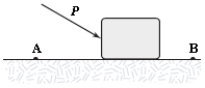 A block is pushed across a rough horizontal surface from point A to point B by a force (magnitude P = 5.4 N)  as shown in the figure. The magnitude of the force of friction acting on the block between A and B is 1.2 N and points A and B are 0.5 m apart. If the kinetic energies of the block at A and B are 4.0 J and 5.6 J, respectively, how much work is done on the block by the force P between A and B?   A) 2.7 J B) 1.0 J C) 2.2 J D) 1.6 J E) 3.2 J