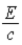 The magnetic field amplitude in an electromagnetic wave in vacuum is related to the electric field amplitude by B = A)    . B)    . C) E. D)    . E) cE.