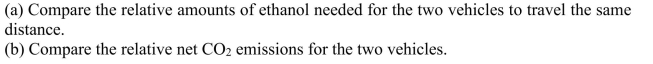 Two vehicles implement different approaches to using ethanol as a fuel. One vehicle burns the ethanol in an internal combustion engine with an efficiency of 18% to convert the chemical energy in the ethanol to mechanical energy supplied to the vehicle's wheels. The second vehicle uses electricity to charge batteries to run electric motors to drive the wheels. The electricity is produced by burning the ethanol in a heat engine to drive a generator with a net efficiency of 38%. The batteries/electric motors are 89% efficient.  <div style=padding-top: 35px> 