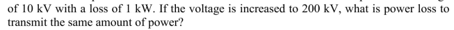 A power transmission line is used to transmit 100 kW of power at a voltage