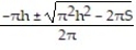 Solve the problem. -Solve the formula S = 2  \pi rh + 2  \pi    for r by writing it in the form a   + br + c = 0 and then using the quadratic formula. A)  r =   B)  r =   C)  r =   D)  r =   