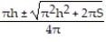  Solve the problem. -Solve the formula S = 2  \pi rh + 2  \pi    for r by writing it in the form a   + br + c = 0 and then using the quadratic formula. A)  r =   B)  r =   C)  r =   D)  r =   