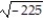 Find the square root. -  A)  -15 B)  Not a real number C)  15 D)  112