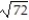 Find the square of the radical expression. -  A)  8.5 B)  144 C)  72 D)  36